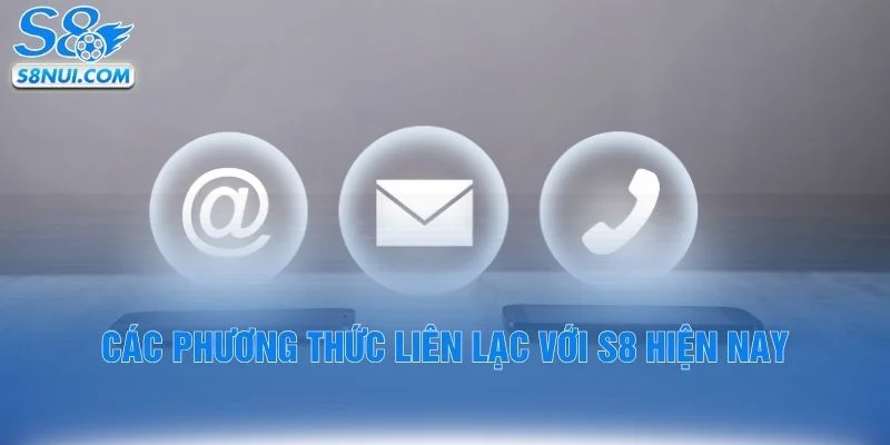 Các phương thức liên lạc với S8 hiện nay