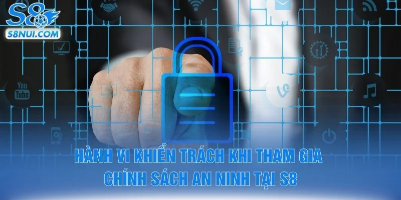 Hành vi khiển trách khi tham gia chính sách an ninh tại S8