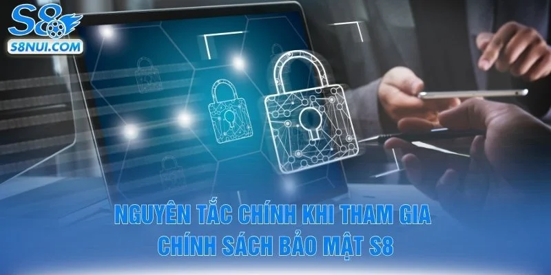 Nguyên tắc chính khi tham gia chính sách bảo mật S8
