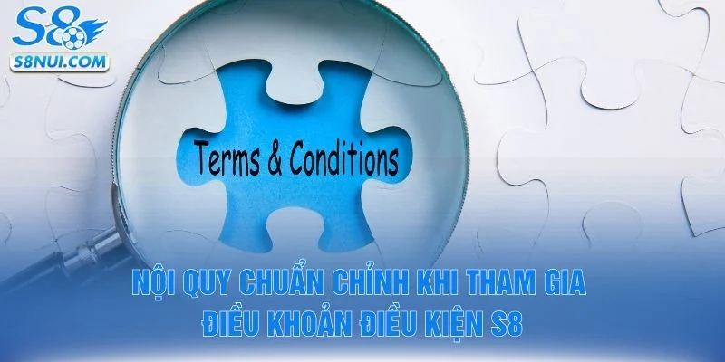 Nội quy chuẩn chỉnh khi tham gia điều khoản điều kiện S8