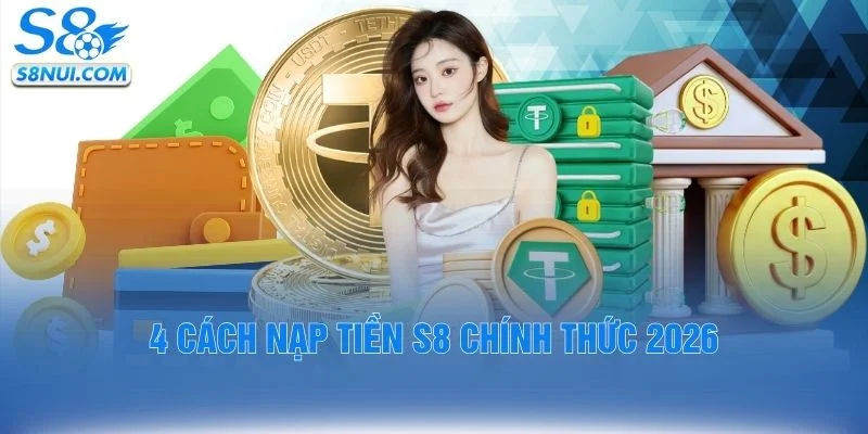 4 cách nạp tiền S8 chính thức 2026