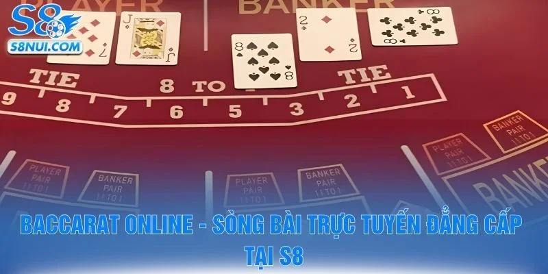 Baccarat Online - Sòng Bài Trực Tuyến Đẳng Cấp Tại S8