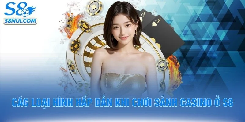 Các loại hình hấp dẫn khi chơi sảnh casino ở S8
