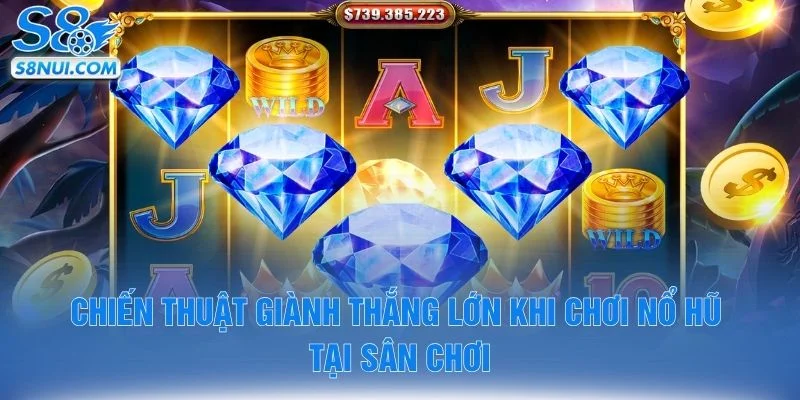 Chiến thuật giành thắng lớn khi chơi nổ hũ tại sân chơi
