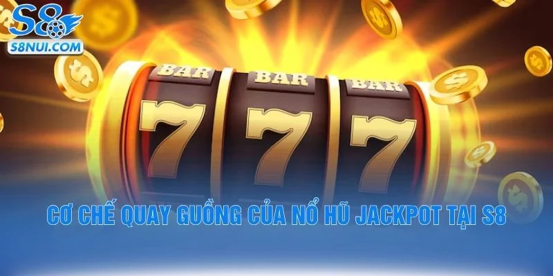 Cơ chế quay guồng của nổ hũ jackpot tại S8