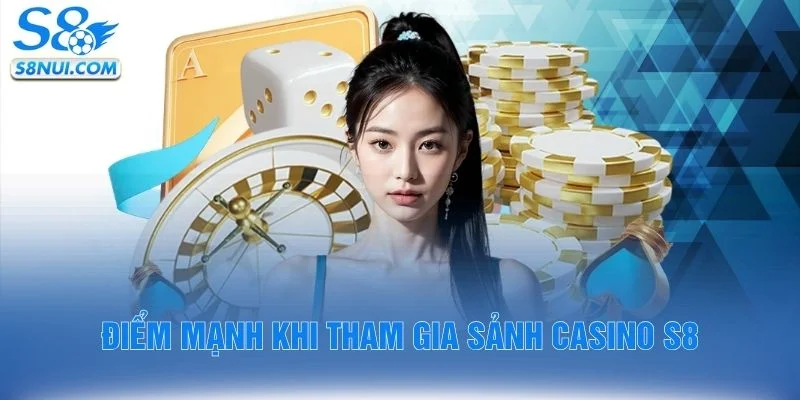 Điểm mạnh khi tham gia sảnh casino S8