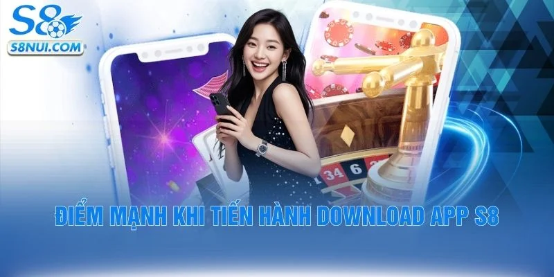 Điểm mạnh khi tiến hành download app S8