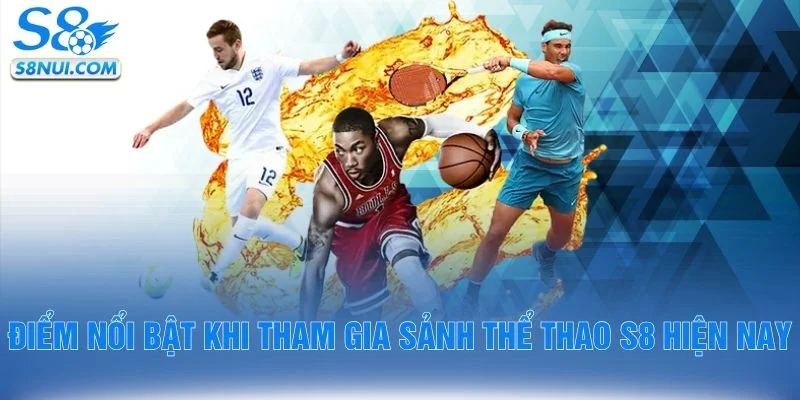 Điểm nổi bật khi tham gia sảnh thể thao S8 hiện nay