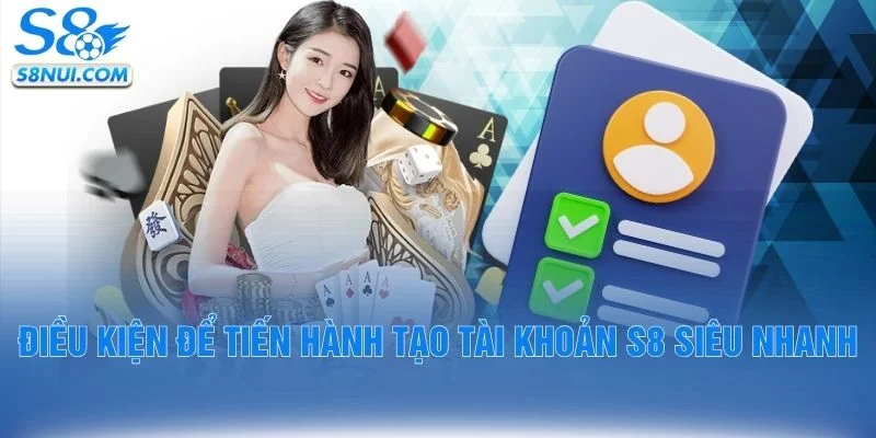 Điều kiện để tiến hành tạo tài khoản S8 siêu nhanh