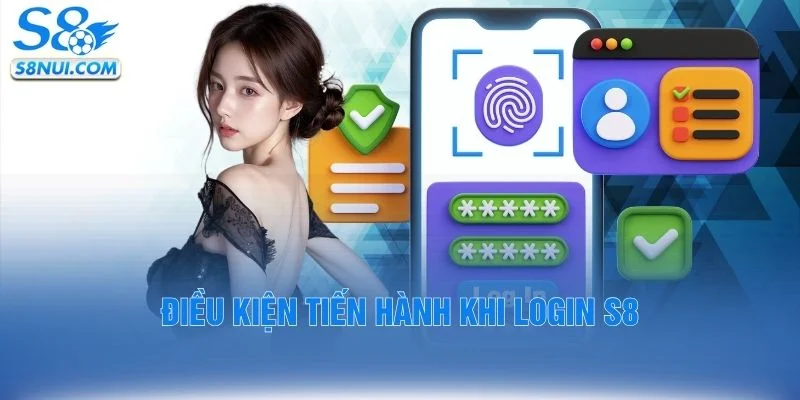 Điều kiện tiến hành khi login S8