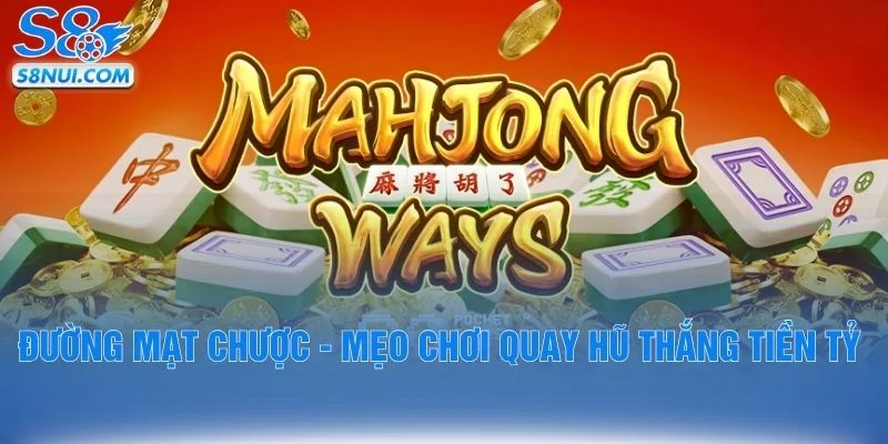 Đường Mạt Chược - Mẹo Chơi Quay Hũ S8 Thắng Tiền Tỷ
