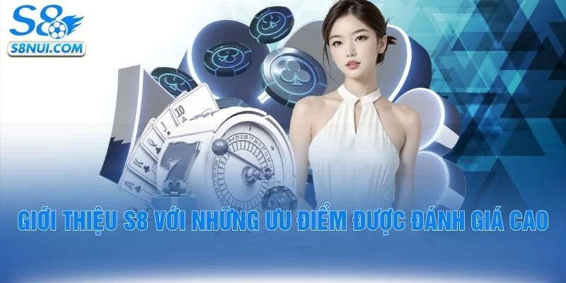 Giới thiệu S8 với những ưu điểm được đánh giá cao
