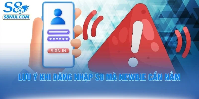 Lưu ý khi đăng nhập S8 mà newbie cần nắm