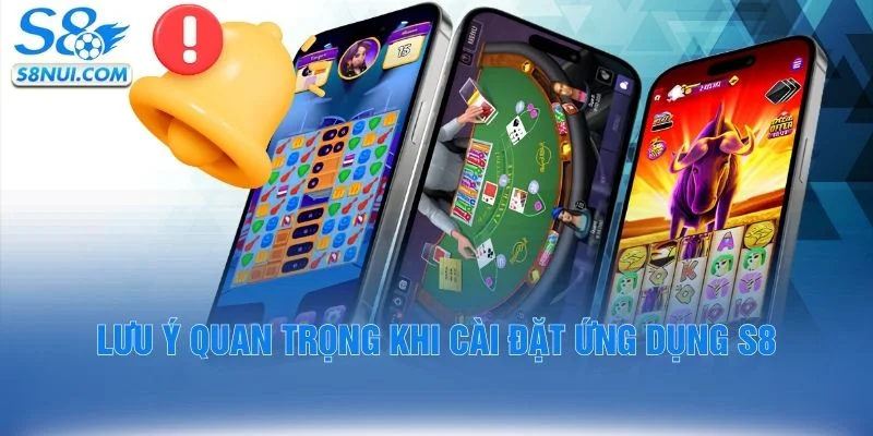Lưu ý quan trọng khi cài đặt ứng dụng S8