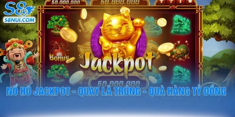 Nổ Hũ Jackpot - Quay Là Trúng - Quà Hàng Tỷ Đồng