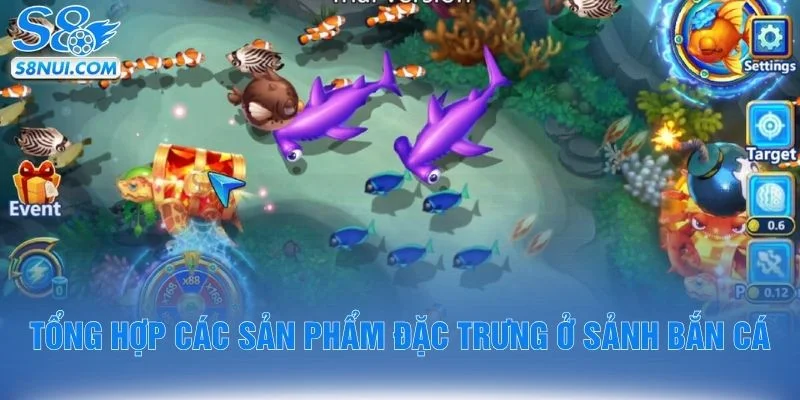 Tổng hợp các sản phẩm đặc trưng ở sảnh bắn cá