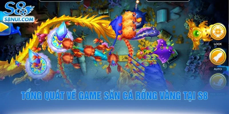 Tổng quát về game săn cá rồng vàng tại S8