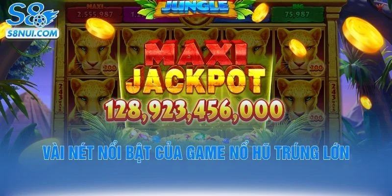 Vài nét nổi bật của game nổ hũ trúng lớn